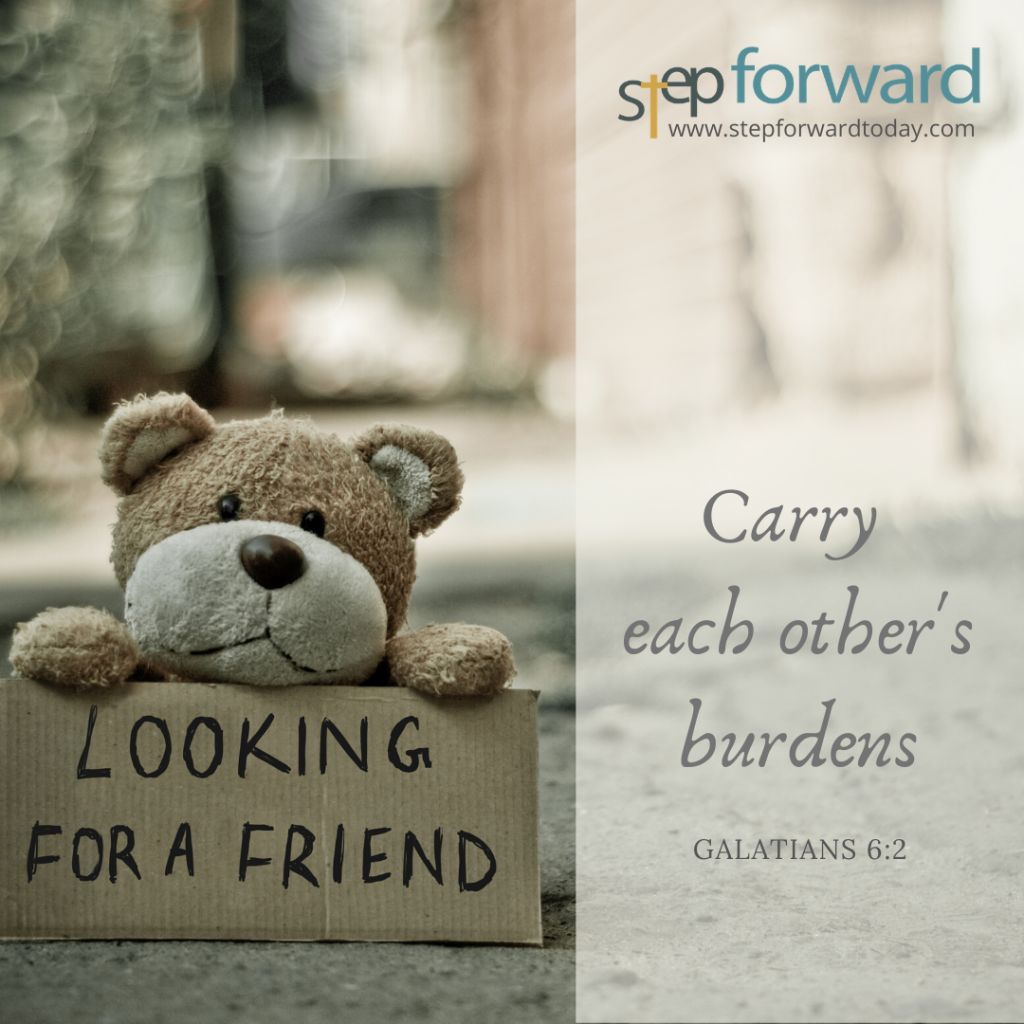Carry each other's burdens. - Gal. 6:2